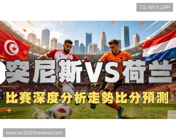 2026年世界杯突尼斯对荷兰比赛时间公布及赛前分析与预测