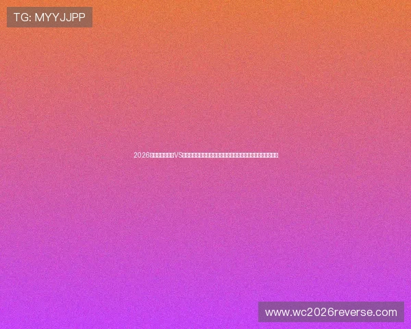2026年世界杯土耳其VS巴拉圭官方消息公布,比赛亮点、关键球员及赛前预测全面解析 2026年世界杯土耳其VS巴拉圭官方消息公布,比赛亮点、关键球员及赛前预测全面解析
